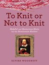 Imagen de portada para To Knit or Not to Knit: Helpful and Humorous Hints for the Passionate Knitter